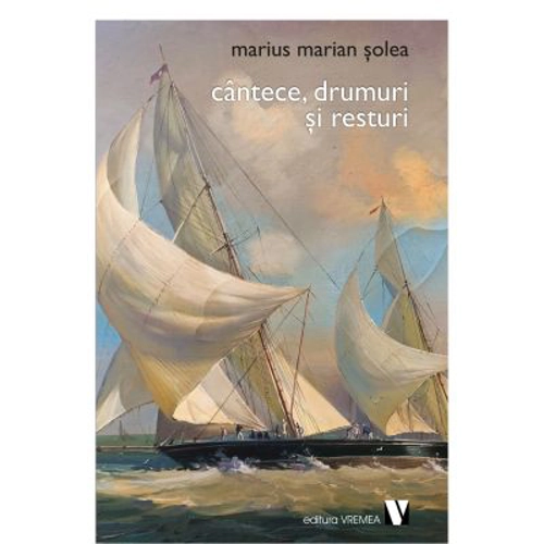 Cantece, drumuri si resturi - Marius Marian Solea