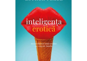 Inteligenta erotica. Reconcilierea vietii erotice cu viata de familie. Editia a 6-a - Esther Perel