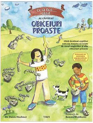 Ce sa faci... cand ai capatat obiceiuri proaste. Un ghid destinat copiilor care nu reusesc sa scape de rosul unghiilor si alte obiceiuri proaste - Dr.