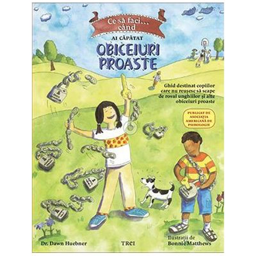 Ce sa faci... cand ai capatat obiceiuri proaste. Un ghid destinat copiilor care nu reusesc sa scape de rosul unghiilor si alte obiceiuri proaste - Dr.