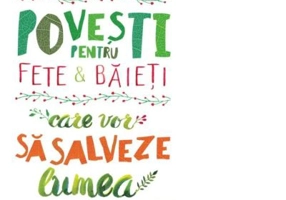 Povesti pentru fete si baieti care vor sa salveze lumea