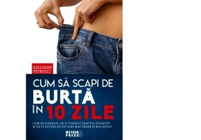 Cum sa scapi de burta in 10 zile. Cum sa slabesti, sa-ti vindeci tracul digestiv si sa te bucuri de un corp mai tanar si mai suplu