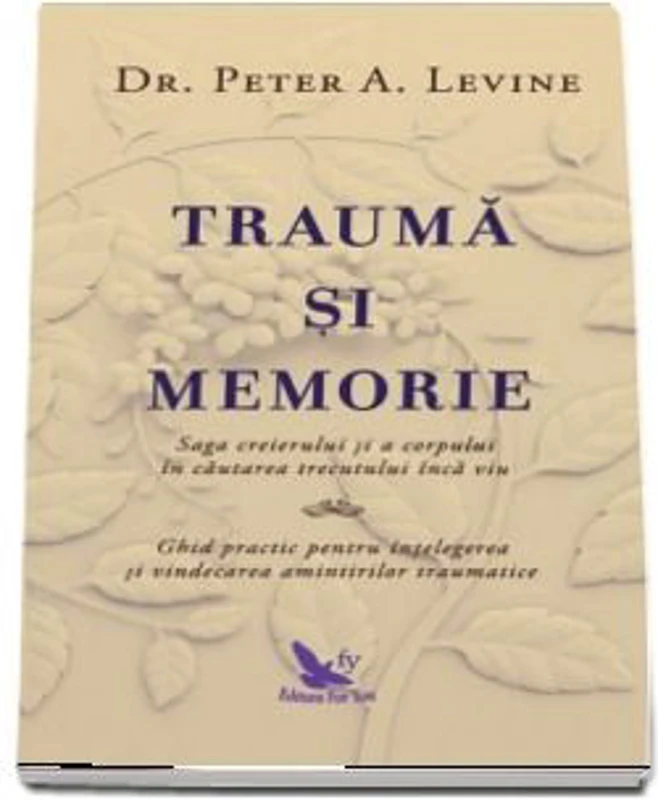 Trauma si memorie. Saga creierului si a corpului in cautarea trecutului inca viu - Peter Levine