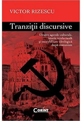 Tranzitii Discursive. Despre agende culturale, istorie intelectuala si onorabilitate ideologica dupa comunism - Victor Rizescu