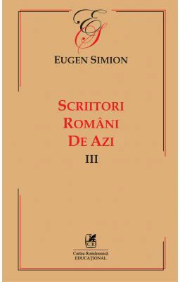 Scriitorii romani de azi. Volumul 3 – Eugen Simion