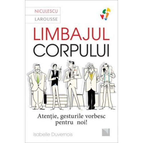 Limbajul corpului. Atentie, gesturile vorbesc pentru noi... - Isabelle Duvernois