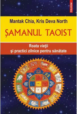 Samanul taoist. Roata vietii si practici zilnice pentru sanatate - Mantak Chia, Kris Deva North
