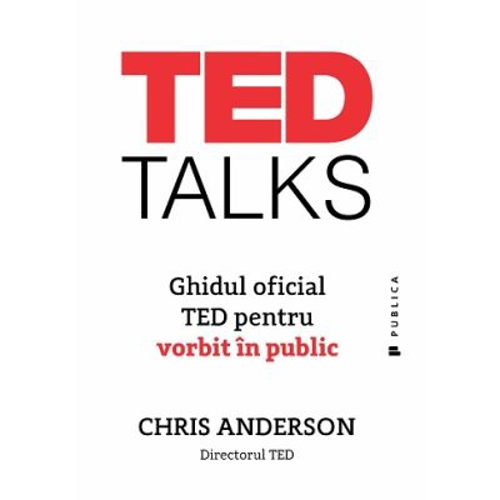 TED Talks. Ghidul oficial TED pentru vorbit in public - Chris Anderson