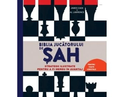 Biblia jucatorului de sah. Strategii ilustrate pentru a fi mereu in avantaj - James Eade