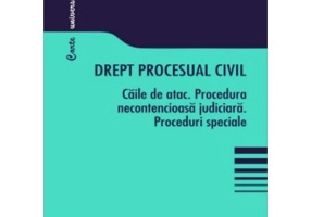 Drept procesual civil. Caile de atac. Procedura necontencioasa judiciara. Proceduri speciale