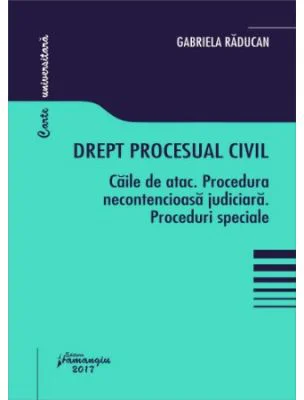 Drept procesual civil. Caile de atac. Procedura necontencioasa judiciara. Proceduri speciale