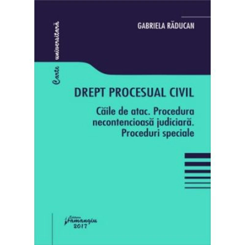 Drept procesual civil. Caile de atac. Procedura necontencioasa judiciara. Proceduri speciale