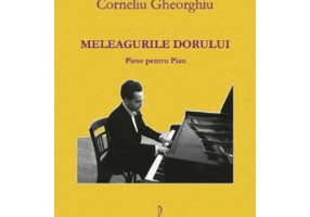 Meleagurile dorului. Piese pentru pian - Corneliu Gheorghiu