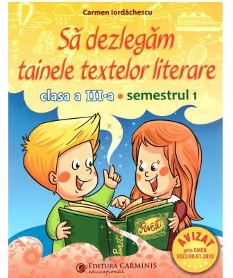 Sa dezlegam tainele textelor literare. Clasa a 3-a Semestrul 1 (ar_t) - Carmen Iordachescu
