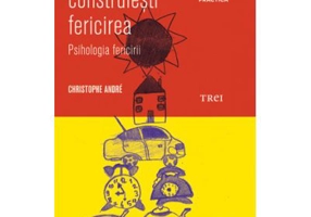 Cum sa-ti construiesti fericirea. O psihologie a fericirii