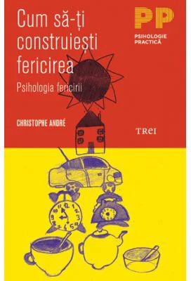 Cum sa-ti construiesti fericirea. O psihologie a fericirii