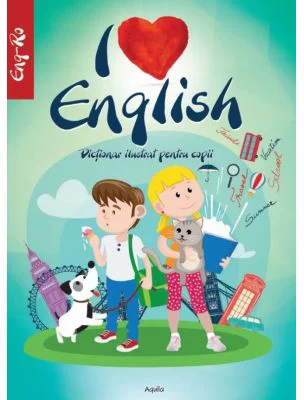 I love English. Dictionar ilustrat pentru copii