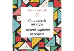 Cum iubesti un copil. Dreptul copilului la respect - Janusz Korczak