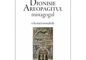 Dionisie Areopagitul mistagogul. O lectura monahala - Alexander Golitzin