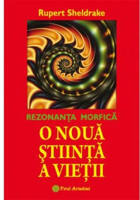O noua stiinta a vietii. Rezonanta morfica - Rupert Sheldrake