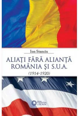 Aliati fara alianta. Romania si S. U. A. (1914-1920)