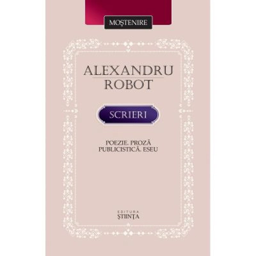 Scrieri. Poezie. Proza. Publicistica. Eseu - Alexandru Robot