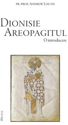 Dionisie Areopagitul. O introducere - Andrew Louth
