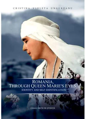 Romania, through Queen Marie’s Eyes. Identity and Construction of Self-Identification - Cristina Violeta Ungureanu