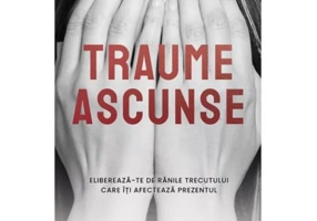 Traume ascunse. Elibereaza-te de ranile trecutului care iti afecteaza prezentul - Catherine Gildiner