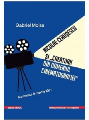 Nicolae Ceausescu si „creatorii din domeniul cinematografiei”. Momentul 5 martie 1971 - Gabriel Moisa