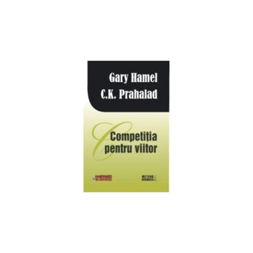 Competitia pentru viitor - Gary Hamel