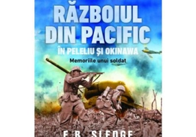 Razboiul din Pacific in Peleliu si Okinawa. Memoriile unui soldat - E. B. Sledge