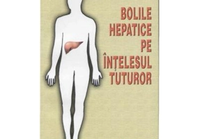 Bolile hepatice pe intelesul tuturor - Mircea Chiotan