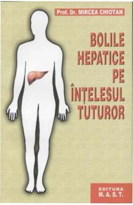 Bolile hepatice pe intelesul tuturor - Mircea Chiotan
