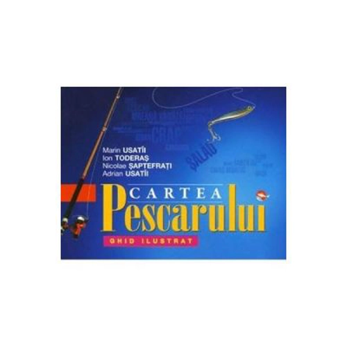 Cartea pescarului - Marin Usatii, Ion Toderas, Nicolae Saptefrati, Adrian Usatii
