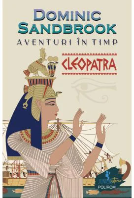 Aventuri in timp. Cleopatra - Dominic Sandbrook