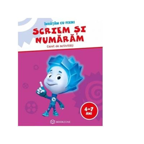 Scriem si numaram (4 - 7 ani). Caiet de activitati. Invatam cu Fixiki
