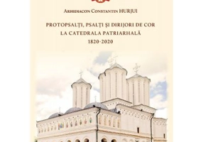 Protopsalti, psalti si dirijori de cor la Catedrala Patriarhala (1820-2020) - Arhid. Constantin Hurjui
