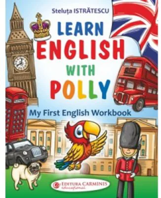 Learn english with Polly. My First English Workbook - Steluta Istratescu