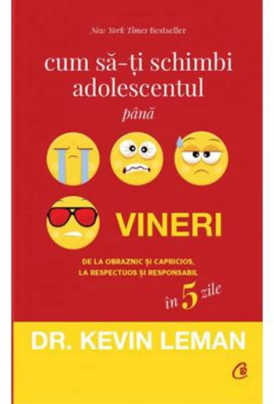 Cum sa-ti schimbi adolescentul pana vineri. De la obraznic si capricios, la respectuos si responsabil in 5 zile - Dr. Kevin Leman