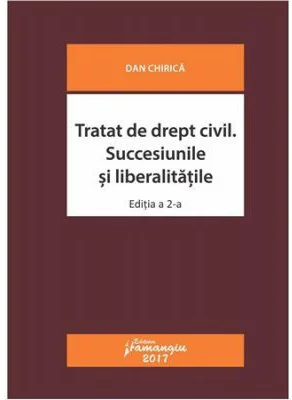Tratat de drept civil. Succesiunile si liberalitatile. Editia a 2-a revizuita - Dan Chirica
