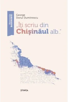 Iti scriu din Chisinaul alb - George Dorul Dumitrescu