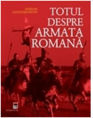 Totul despre armata romana - Adrian Goldsworthy