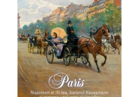 Paris. Napoleon al III-lea, baronul Haussmann si crearea unui oras al visurilor - Mary McAuliffe