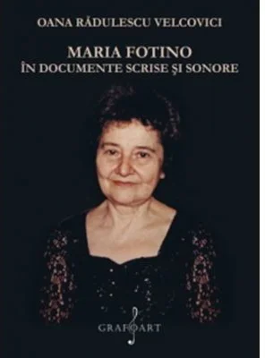 Maria Fotino in documente scrise si sonore - Oana Radulescu-Velcovici