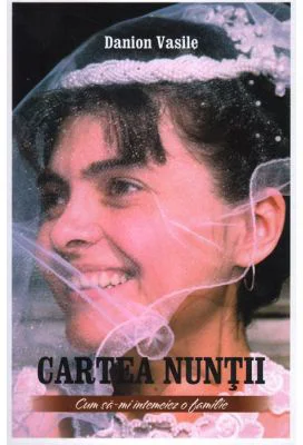 Cartea nuntii. Cum sa-mi intemeiez o familie. Editia a cincea - Danion Vasile