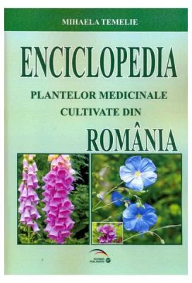 Enciclopedia Plantelor Medicinale Cultivate Din Romania - Mihaela Temelie