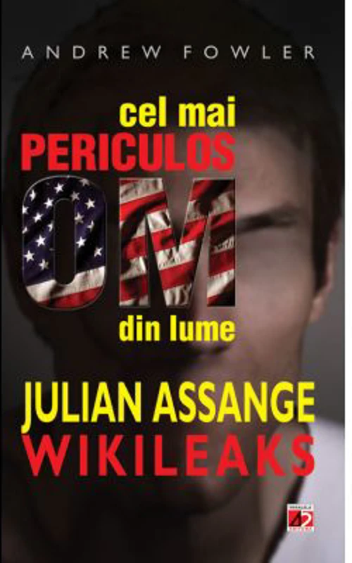 Cel mai periculos om din lume: Julian Assange - Wikileaks - Andrew Fowler