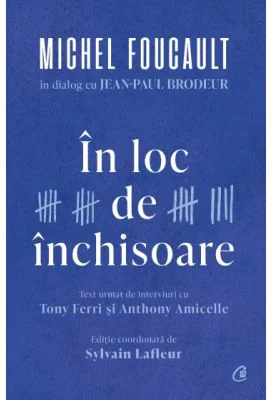 In loc de inchisoare. Michel Foucault in dialog cu Jean-Paul Brodeur