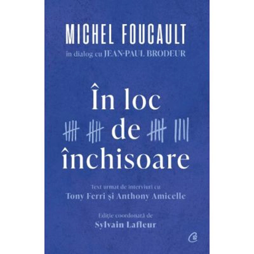 In loc de inchisoare. Michel Foucault in dialog cu Jean-Paul Brodeur